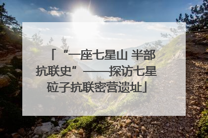 “一座七星山 半部抗联史”——探访七星砬子抗联密营遗址