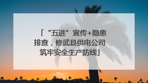 “五进”宣传+隐患排查，修武县供电公司筑牢安全生产防线