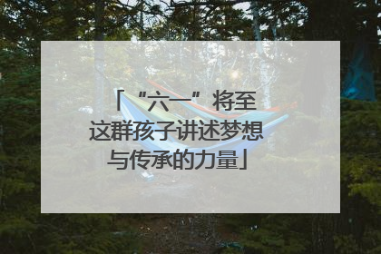 “六一”将至 这群孩子讲述梦想与传承的力量
