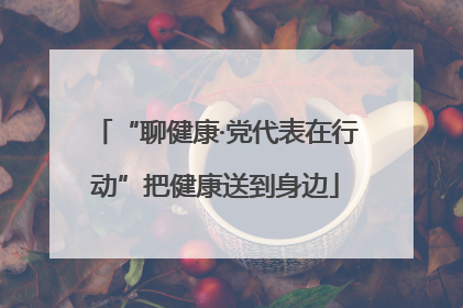 “聊健康·党代表在行动”把健康送到身边