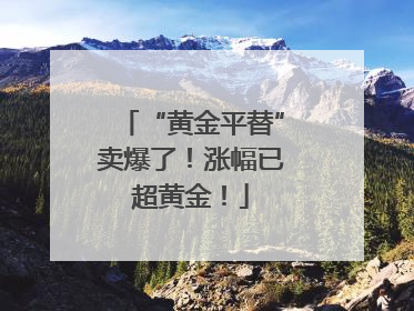 “黄金平替”卖爆了！涨幅已超黄金！