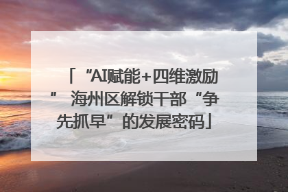 “AI赋能+四维激励” 海州区解锁干部“争先抓早”的发展密码