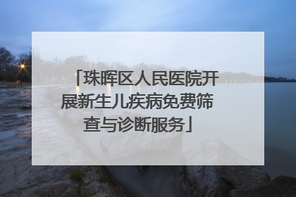 珠晖区人民医院开展新生儿疾病免费筛查与诊断服务