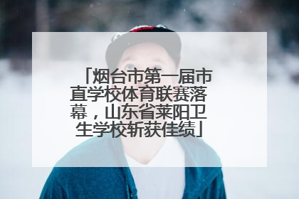 烟台市第一届市直学校体育联赛落幕，山东省莱阳卫生学校斩获佳绩