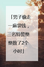 男子偷走一麻袋钱，三名特警整整数了2个小时