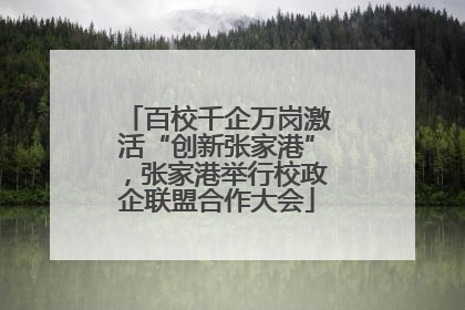 百校千企万岗激活“创新张家港”，张家港举行校政企联盟合作大会