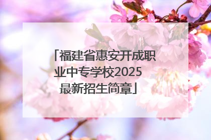 福建省惠安开成职业中专学校2025最新招生简章