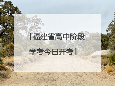福建省高中阶段学考今日开考