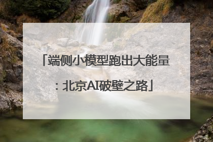 端侧小模型跑出大能量：北京AI破壁之路