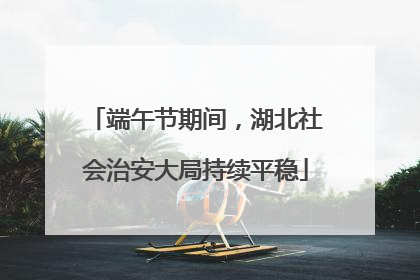 端午节期间，湖北社会治安大局持续平稳