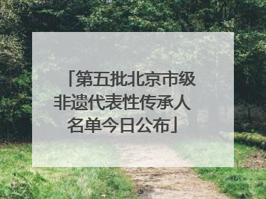第五批北京市级非遗代表性传承人名单今日公布