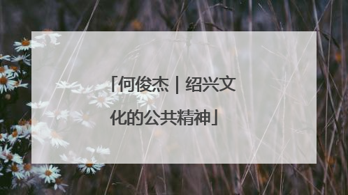 何俊杰｜绍兴文化的公共精神