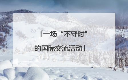 一场“不守时”的国际交流活动