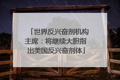 世界反兴奋剂机构主席：将继续大胆指出美国反兴奋剂体