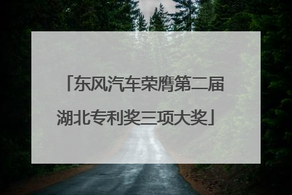 东风汽车荣膺第二届湖北专利奖三项大奖
