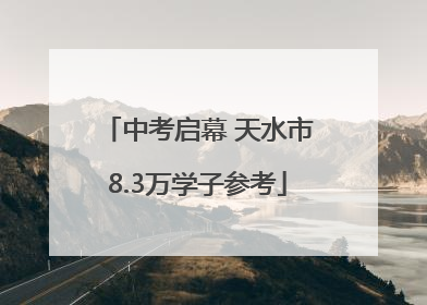 中考启幕 天水市8.3万学子参考