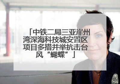 中铁二局三亚崖州湾深海科技城安置区项目多措并举抗击台风“蝴蝶”