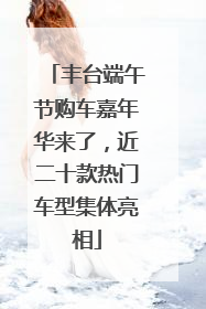 丰台端午节购车嘉年华来了，近二十款热门车型集体亮相