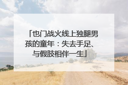 也门战火线上独腿男孩的童年：失去手足、与假肢相伴一生