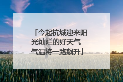 今起杭城迎来阳光灿烂的好天气 气温将一路飙升
