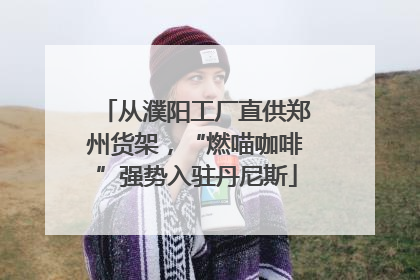 从濮阳工厂直供郑州货架，“燃喵咖啡”强势入驻丹尼斯