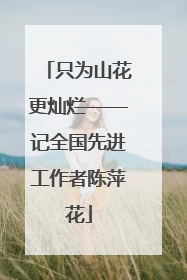 只为山花更灿烂——记全国先进工作者陈萍花