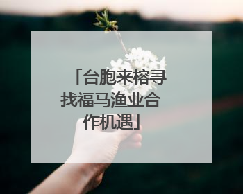 台胞来榕寻找福马渔业合作机遇
