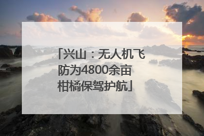 兴山：无人机飞防为4800余亩柑橘保驾护航