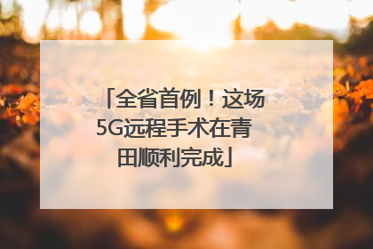 全省首例！这场5G远程手术在青田顺利完成