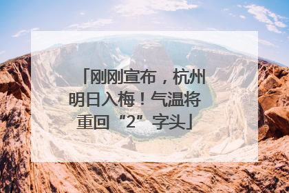 刚刚宣布，杭州明日入梅！气温将重回“2”字头