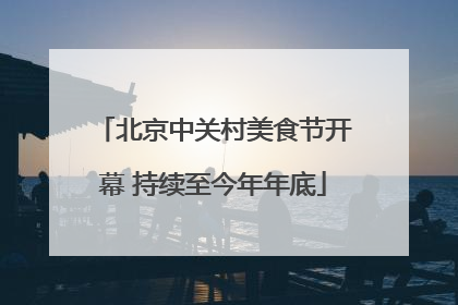 北京中关村美食节开幕 持续至今年年底