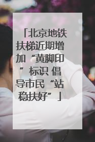 北京地铁扶梯近期增加“黄脚印”标识 倡导市民“站稳扶好”