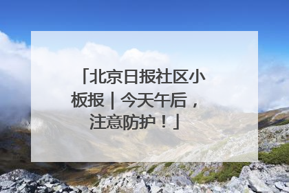北京日报社区小板报｜今天午后，注意防护！