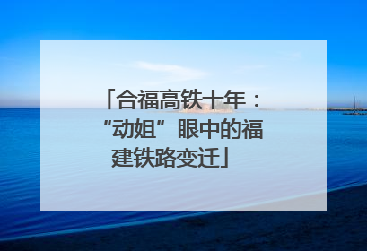 合福高铁十年：“动姐”眼中的福建铁路变迁