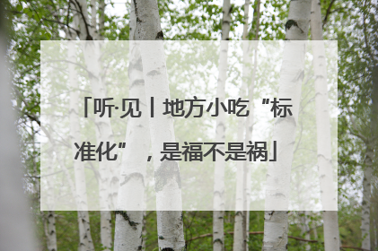 听·见丨地方小吃“标准化”,是福不是祸
