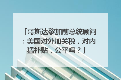 哥斯达黎加前总统顾问：美国对外加关税，对内猛补贴，公平吗？