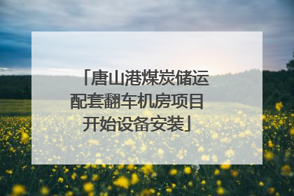 唐山港煤炭储运配套翻车机房项目开始设备安装