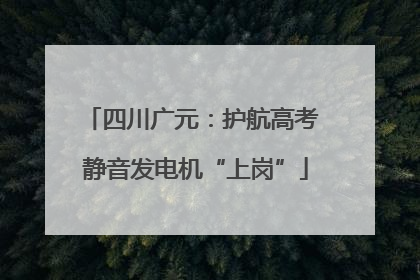 四川广元：护航高考 静音发电机“上岗”