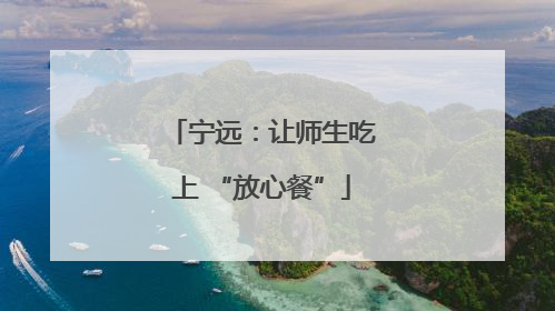 宁远：让师生吃上 “放心餐”