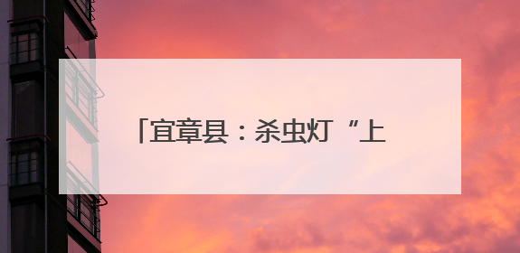 宜章县：杀虫灯“上岗” 为水稻护航
