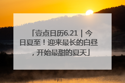 壹点日历6.21｜今日夏至！迎来最长的白昼，开始最甜的夏天