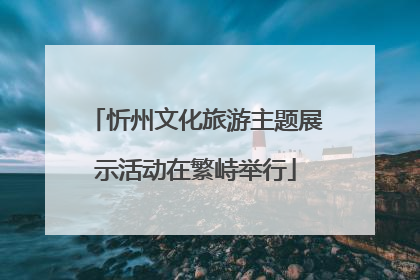 忻州文化旅游主题展示活动在繁峙举行