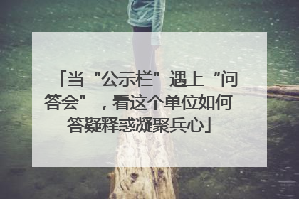 当“公示栏”遇上“问答会”，看这个单位如何答疑释惑凝聚兵心