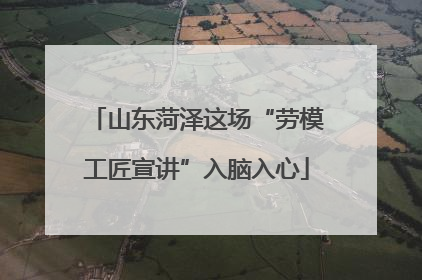 山东菏泽这场“劳模工匠宣讲”入脑入心