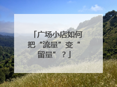广场小店如何把“流量”变“留量”？