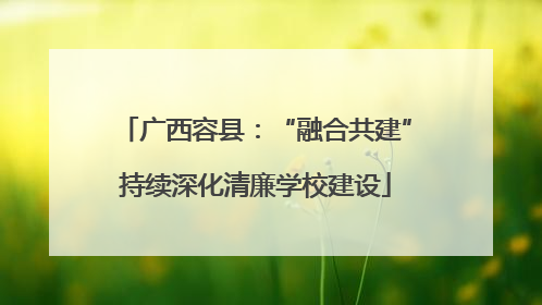 广西容县：“融合共建”持续深化清廉学校建设