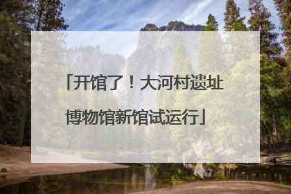 开馆了！大河村遗址博物馆新馆试运行