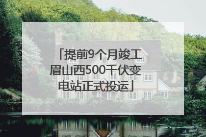 提前9个月竣工 眉山西500千伏变电站正式投运