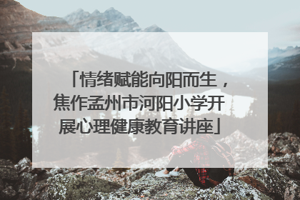 情绪赋能向阳而生，焦作孟州市河阳小学开展心理健康教育讲座