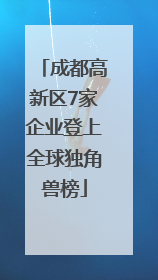 成都高新区7家企业登上全球独角兽榜